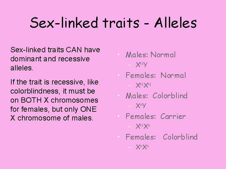 Sex-linked traits - Alleles Sex-linked traits CAN have dominant and recessive alleles. If the