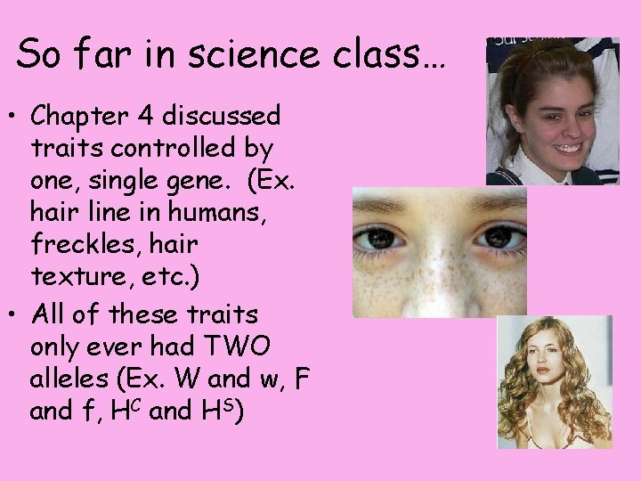 So far in science class… • Chapter 4 discussed traits controlled by one, single