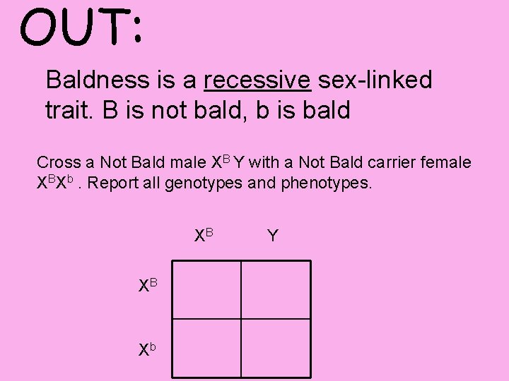 OUT: Baldness is a recessive sex-linked trait. B is not bald, b is bald