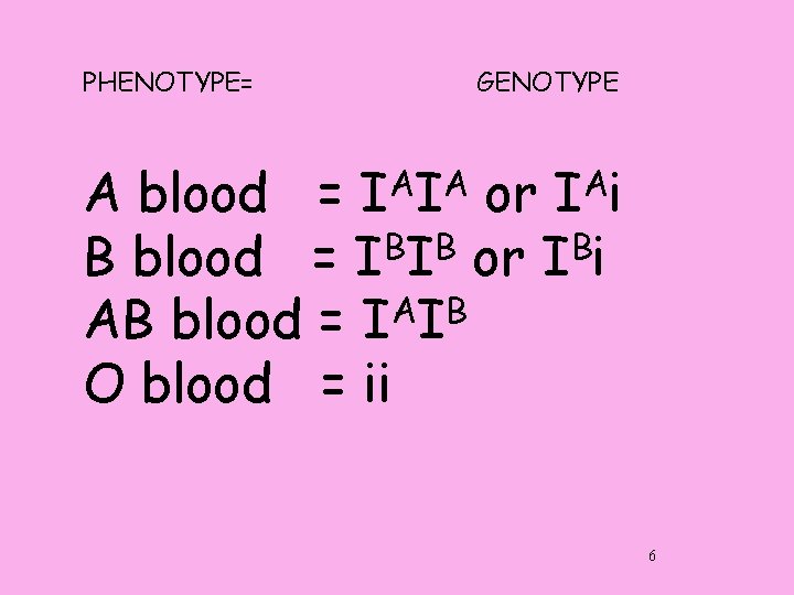 PHENOTYPE= GENOTYPE A blood = IAIA or IAi B B blood = I I