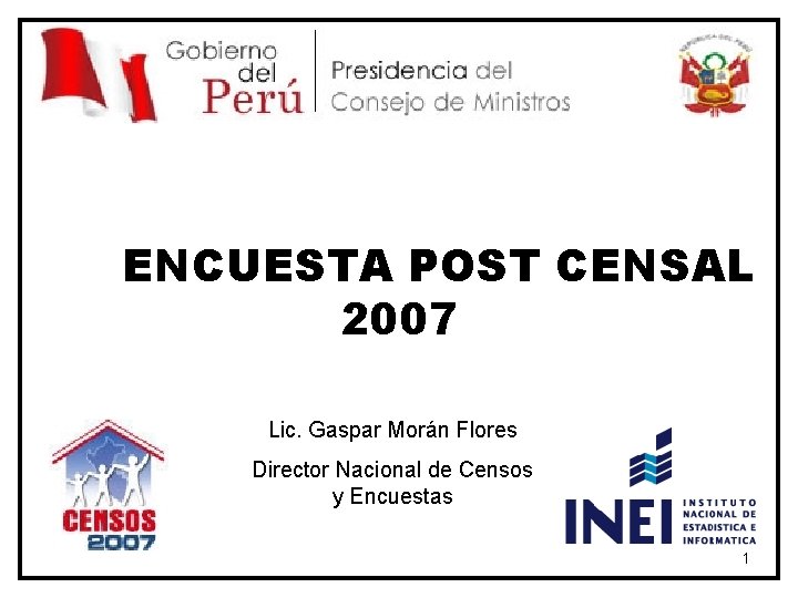 ENCUESTA POST CENSAL 2007 Lic. Gaspar Morán Flores Director Nacional de Censos y Encuestas