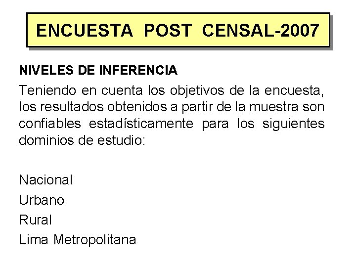 ENCUESTA POST CENSAL-2007 NIVELES DE INFERENCIA Teniendo en cuenta los objetivos de la encuesta,