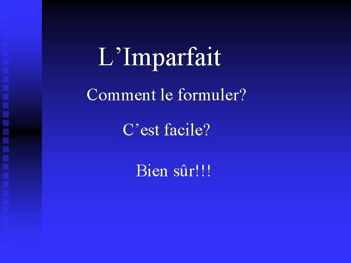 L’Imparfait Comment le formuler? C’est facile? Bien sûr!!! 