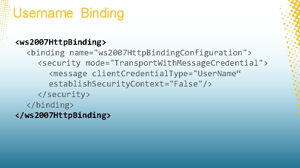 Username Binding <ws 2007 Http. Binding> <binding name="ws 2007 Http. Binding. Configuration"> <security mode="Transport.