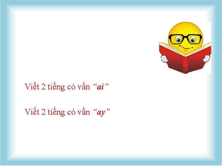 Viết 2 tiếng có vần “ai” Viết 2 tiếng có vần “ay” 