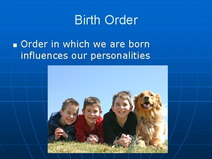 Birth Order n Order in which we are born influences our personalities Birth Order n Order in which we are born influences our personalities