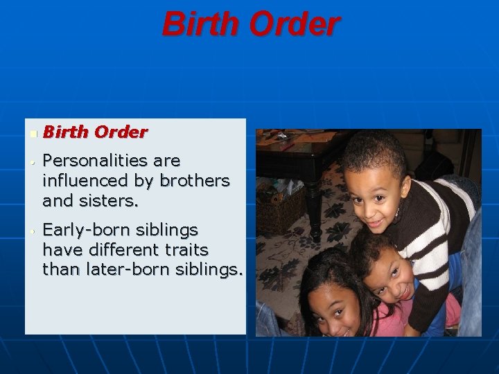 Birth Order n • • Birth Order Personalities are influenced by brothers and sisters. Birth Order n • • Birth Order Personalities are influenced by brothers and sisters.