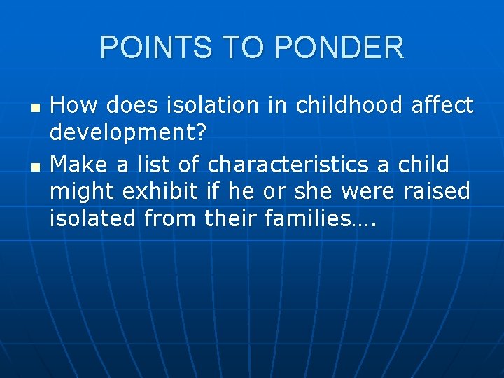 POINTS TO PONDER n n How does isolation in childhood affect development? Make a POINTS TO PONDER n n How does isolation in childhood affect development? Make a