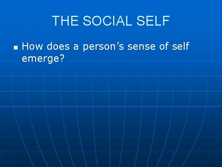 THE SOCIAL SELF n How does a person’s sense of self emerge? THE SOCIAL SELF n How does a person’s sense of self emerge?