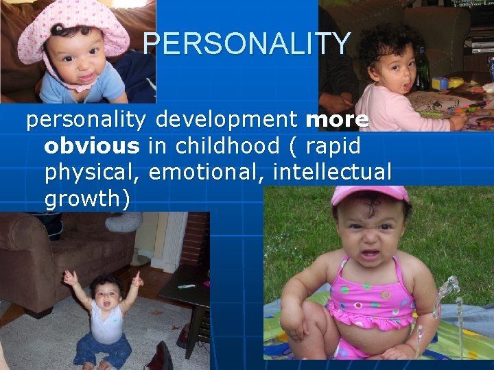 PERSONALITY personality development more obvious in childhood ( rapid physical, emotional, intellectual growth) PERSONALITY personality development more obvious in childhood ( rapid physical, emotional, intellectual growth)