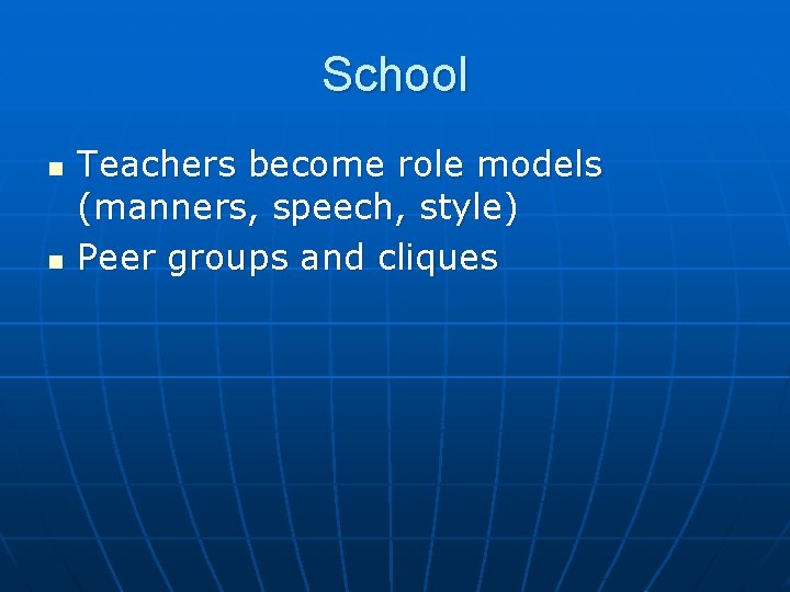 School n n Teachers become role models (manners, speech, style) Peer groups and cliques School n n Teachers become role models (manners, speech, style) Peer groups and cliques
