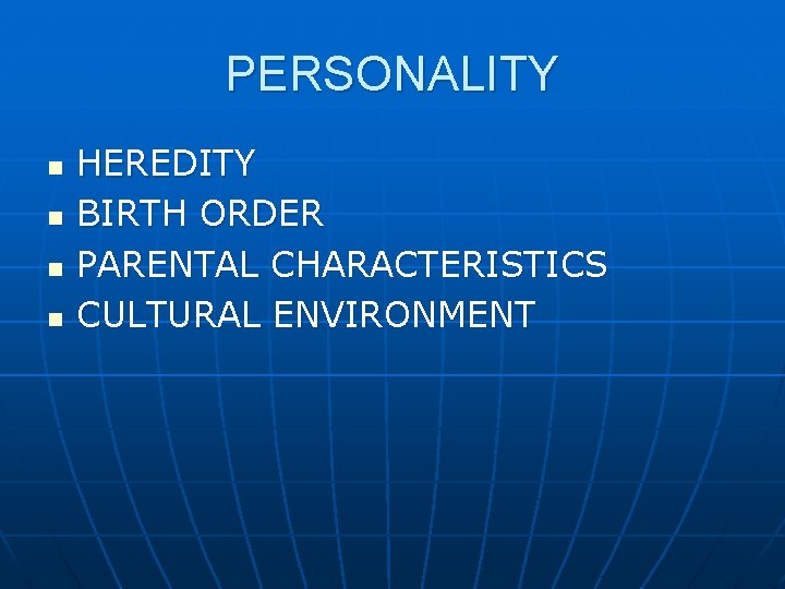 PERSONALITY n n HEREDITY BIRTH ORDER PARENTAL CHARACTERISTICS CULTURAL ENVIRONMENT PERSONALITY n n HEREDITY BIRTH ORDER PARENTAL CHARACTERISTICS CULTURAL ENVIRONMENT