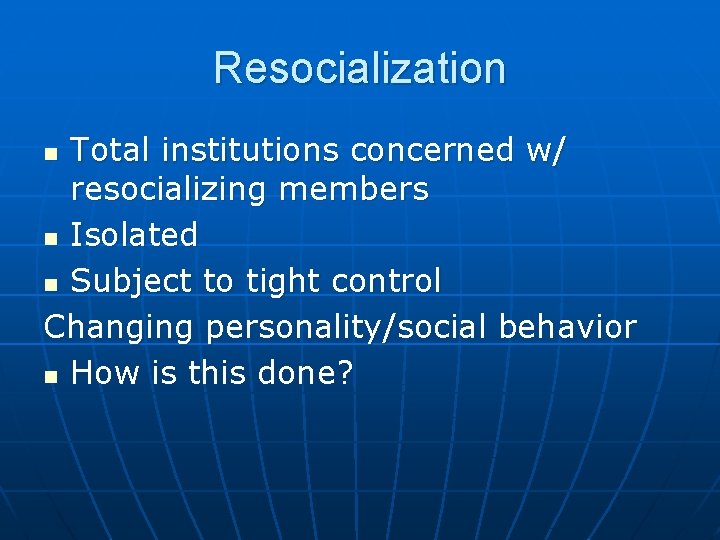 Resocialization Total institutions concerned w/ resocializing members n Isolated n Subject to tight control Resocialization Total institutions concerned w/ resocializing members n Isolated n Subject to tight control