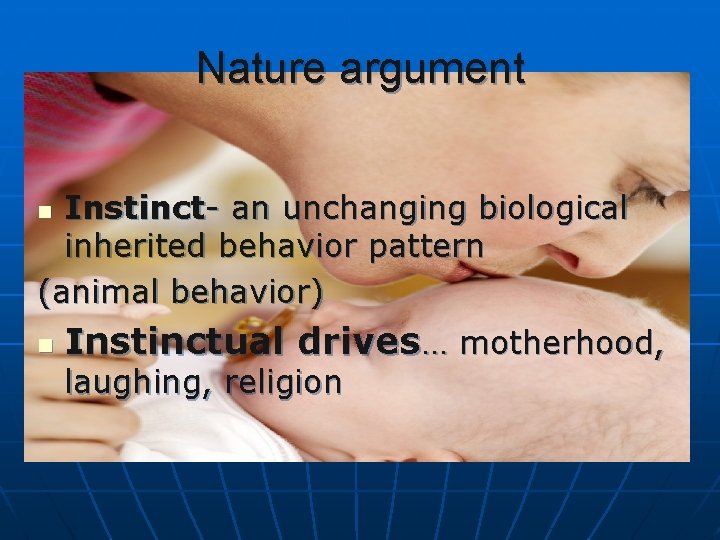 Nature argument Instinct- an unchanging biological inherited behavior pattern (animal behavior) n n Instinctual Nature argument Instinct- an unchanging biological inherited behavior pattern (animal behavior) n n Instinctual