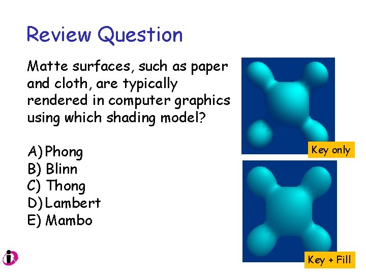 Review Question Matte surfaces, such as paper and cloth, are typically rendered in computer