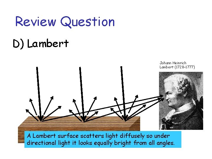 Review Question D) Lambert Johann Heinrich Lambert (1728– 1777) A Lambert surface scatters light