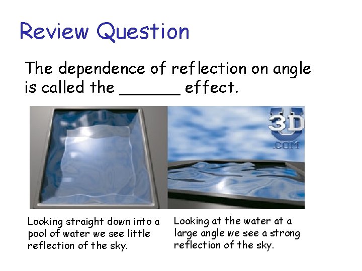 Review Question The dependence of reflection on angle is called the ______ effect. Looking