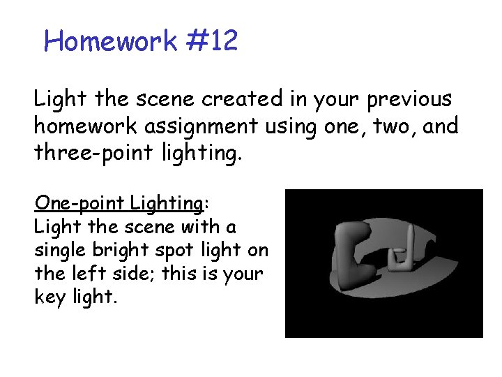 Homework #12 Light the scene created in your previous homework assignment using one, two,