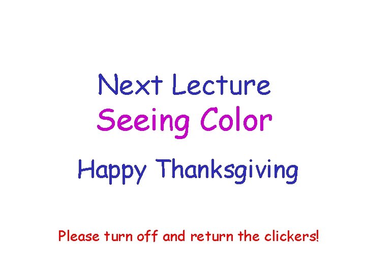 Next Lecture Seeing Color Happy Thanksgiving Please turn off and return the clickers! 