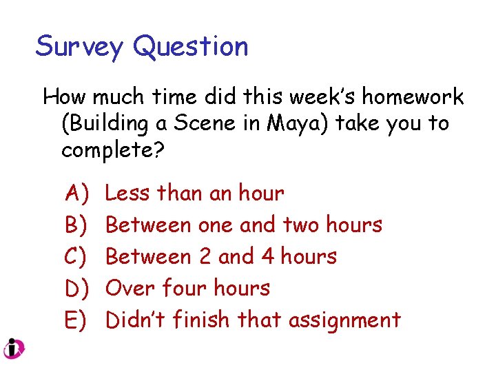 Survey Question How much time did this week’s homework (Building a Scene in Maya)