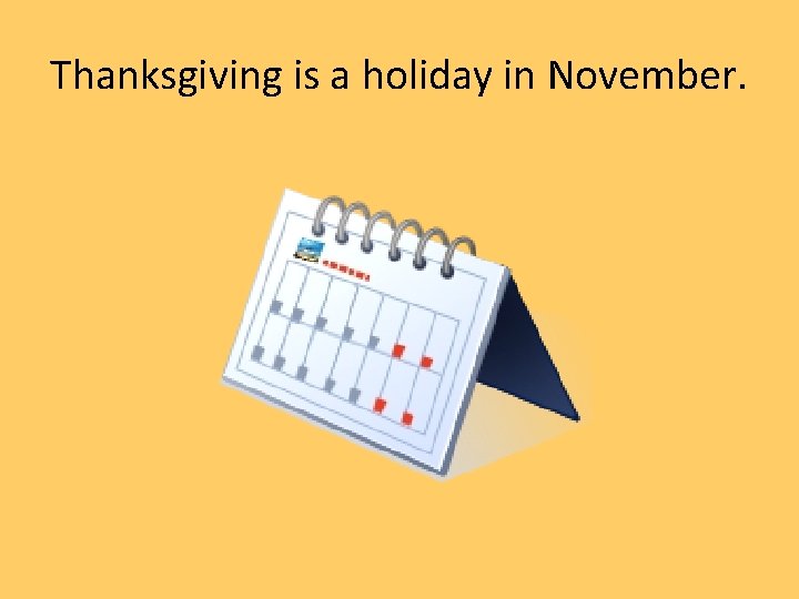 Thanksgiving is a holiday in November. 