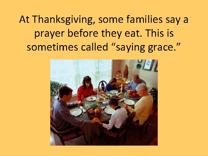 At Thanksgiving, some families say a prayer before they eat. This is sometimes called