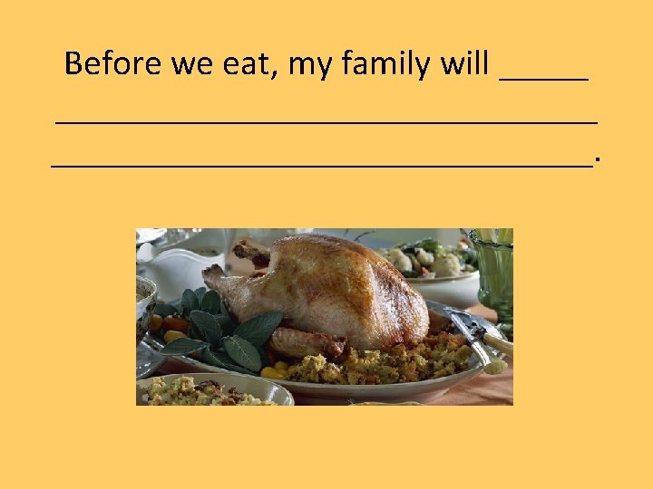 Before we eat, my family will __________________. 