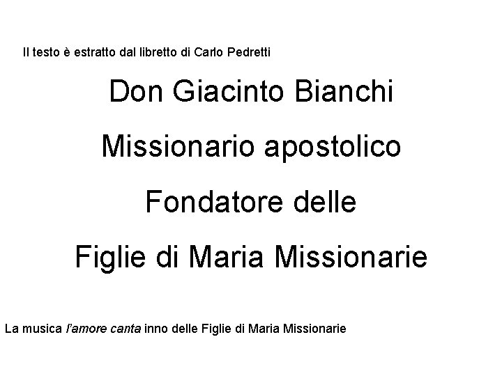 Il testo è estratto dal libretto di Carlo Pedretti Don Giacinto Bianchi Missionario apostolico