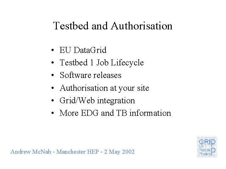 Testbed and Authorisation • • • EU Data. Grid Testbed 1 Job Lifecycle Software