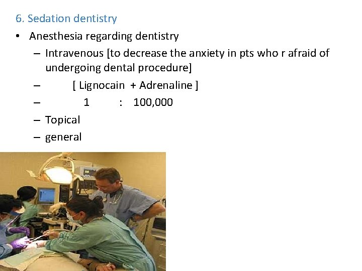 6. Sedation dentistry • Anesthesia regarding dentistry – Intravenous [to decrease the anxiety in