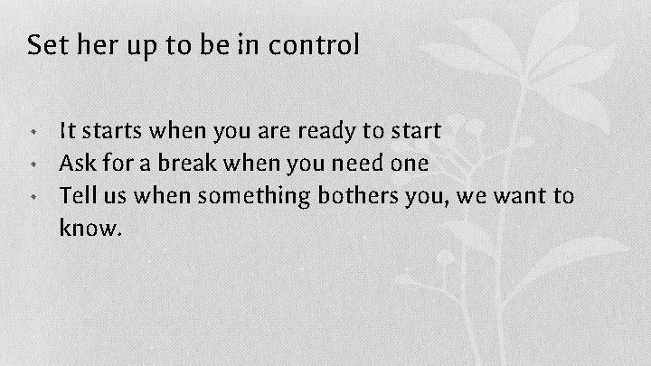 Set her up to be in control • It starts when you are ready