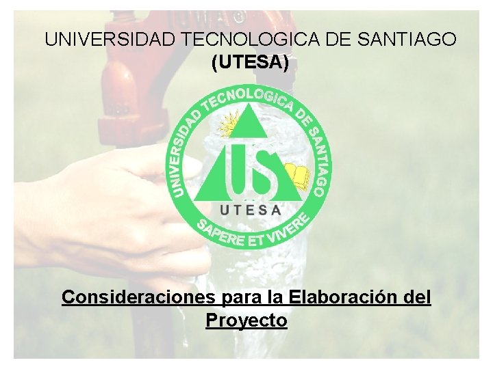 UNIVERSIDAD TECNOLOGICA DE SANTIAGO (UTESA) Consideraciones para la Elaboración del Proyecto 