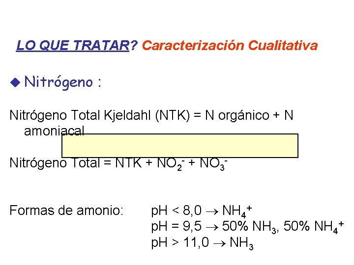 LO QUE TRATAR? Caracterización Cualitativa u Nitrógeno : Nitrógeno Total Kjeldahl (NTK) = N