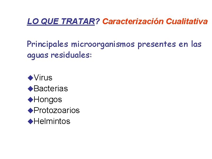 LO QUE TRATAR? Caracterización Cualitativa Principales microorganismos presentes en las aguas residuales: u. Virus