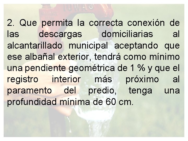 2. Que permita la correcta conexión de las descargas domiciliarias al alcantarillado municipal aceptando