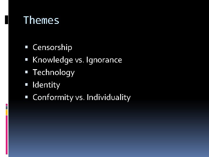 Themes Censorship Knowledge vs. Ignorance Technology Identity Conformity vs. Individuality 