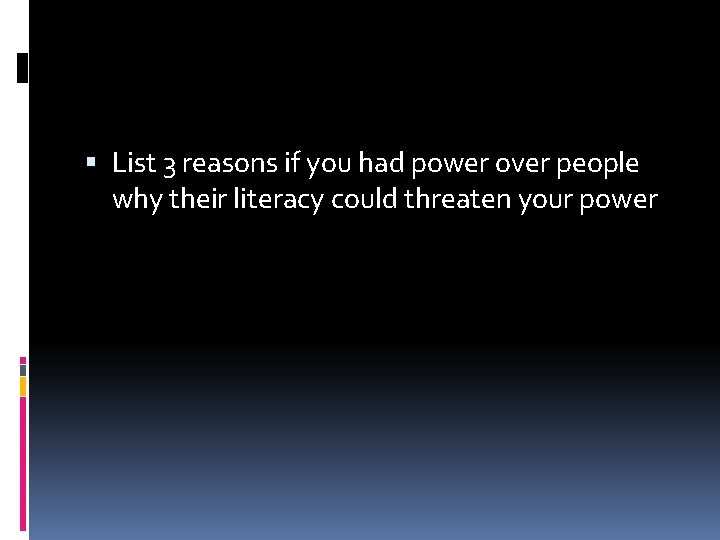  List 3 reasons if you had power over people why their literacy could