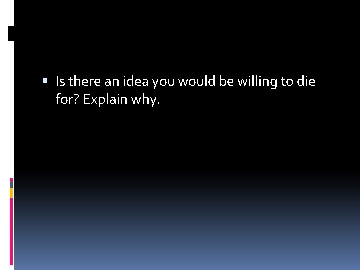  Is there an idea you would be willing to die for? Explain why.