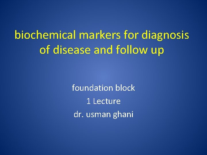 biochemical markers for diagnosis of disease and follow up foundation block 1 Lecture dr.