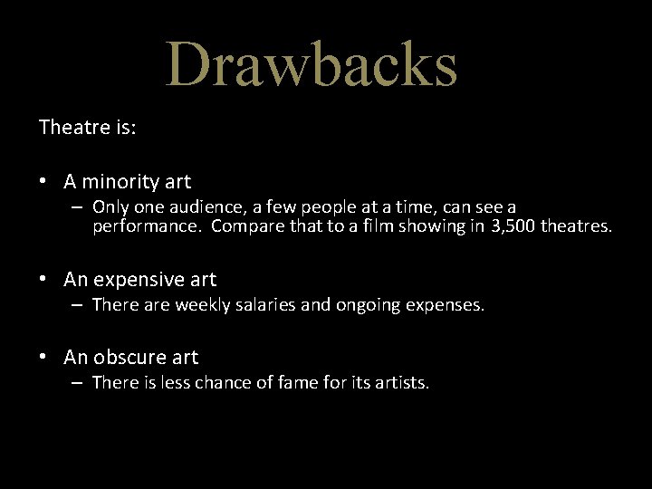 Drawbacks Theatre is: • A minority art – Only one audience, a few people