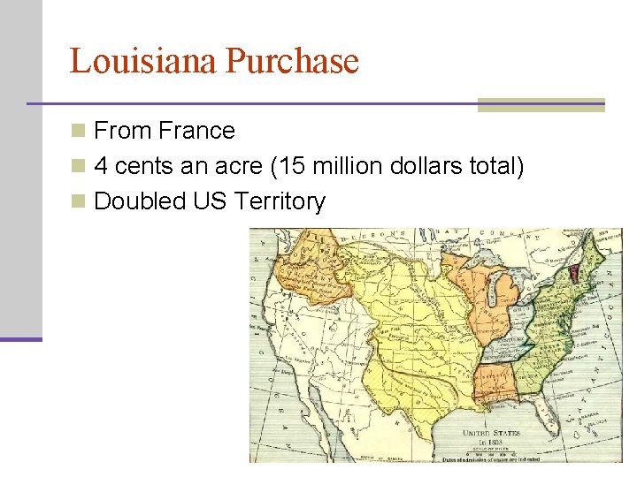 Louisiana Purchase n From France n 4 cents an acre (15 million dollars total)