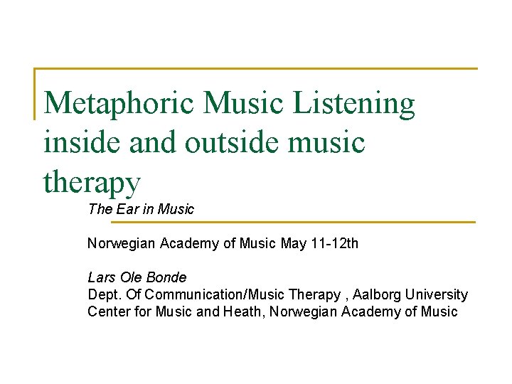 Metaphoric Music Listening inside and outside music therapy The Ear in Music Norwegian Academy