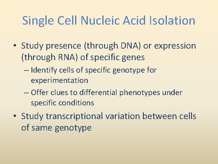 Single Cell Nucleic Acid Isolation • Study presence (through DNA) or expression (through RNA)