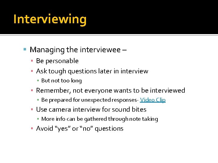 Interviewing Managing the interviewee – ▪ Be personable ▪ Ask tough questions later in