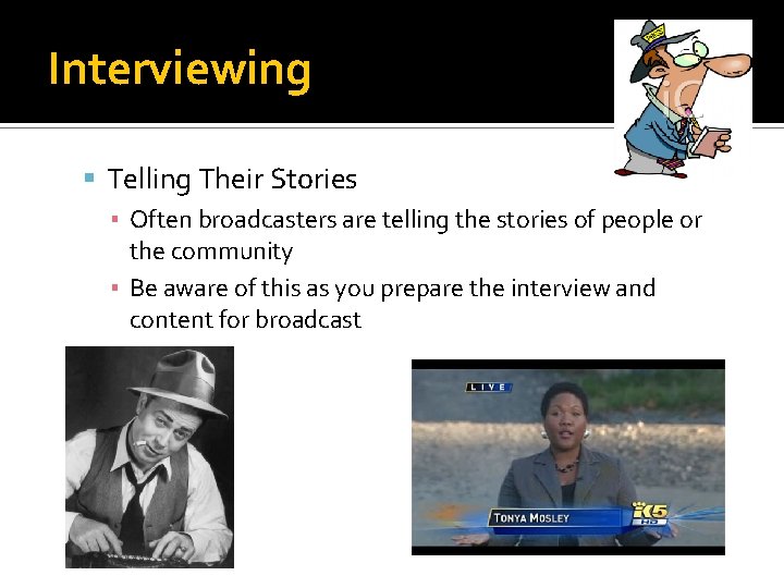 Interviewing Telling Their Stories ▪ Often broadcasters are telling the stories of people or