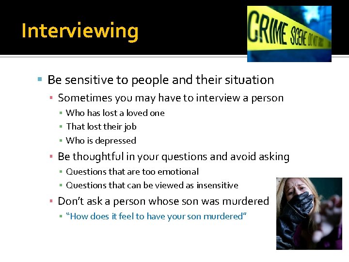 Interviewing Be sensitive to people and their situation ▪ Sometimes you may have to