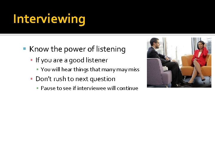 Interviewing Know the power of listening ▪ If you are a good listener ▪