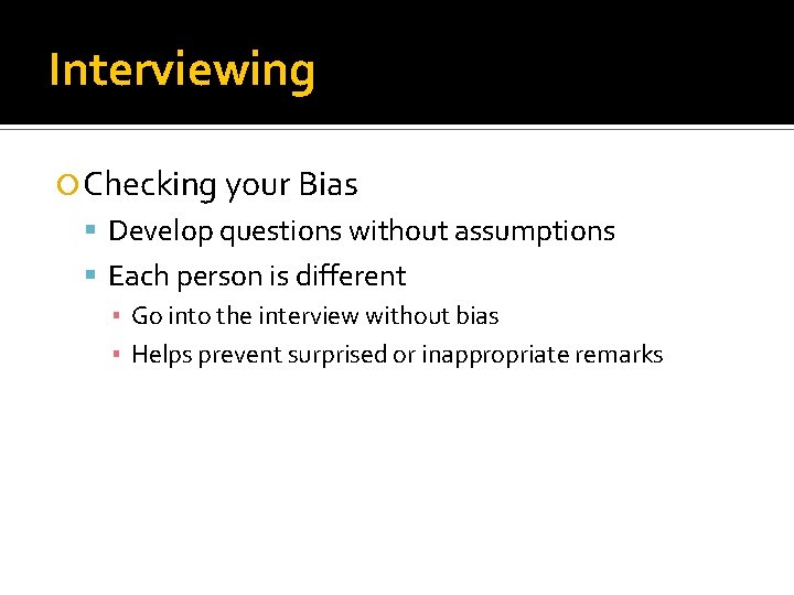 Interviewing Checking your Bias Develop questions without assumptions Each person is different ▪ Go