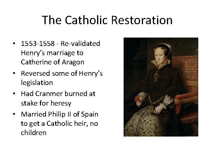 The Catholic Restoration • 1553 -1558 - Re-validated Henry’s marriage to Catherine of Aragon