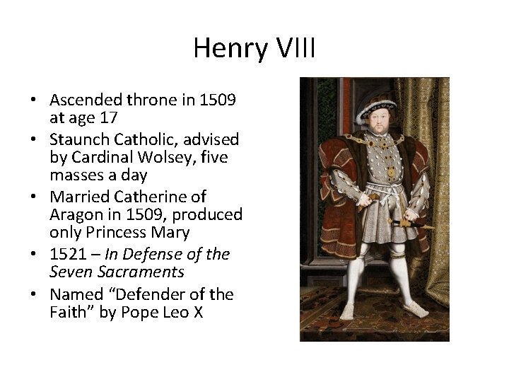 Henry VIII • Ascended throne in 1509 at age 17 • Staunch Catholic, advised